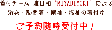 着付チーム 雅日和“MIYABIYORI”による浴衣・訪問着・留袖・振袖の着付けご予約随時受付中！